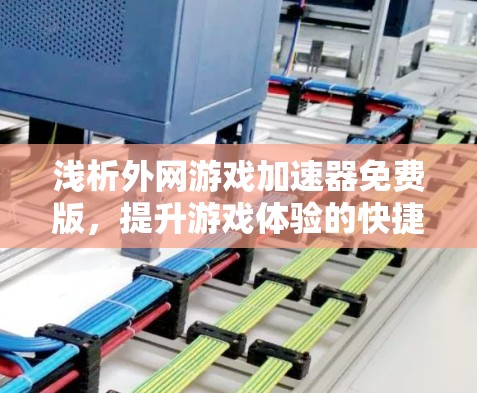 浅析外网游戏加速器免费版，提升游戏体验的快捷解决方案