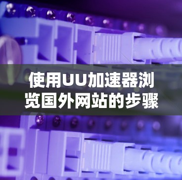使用UU加速器浏览国外网站的步骤如下