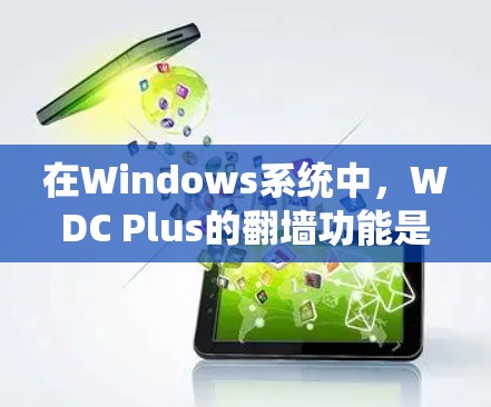 在Windows系统中，WDC Plus的翻墙功能是一种通过第三方网站将用户从Windows系统中转移到网络设备来提高用户体验的方法。以下是关于该功能的详细分析