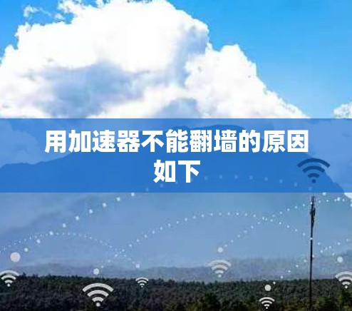 用加速器不能翻墙的原因如下