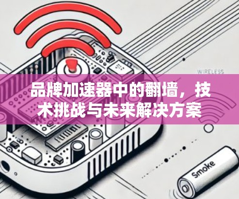 品牌加速器中的翻墙，技术挑战与未来解决方案