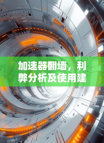 加速器翻墙，利弊分析及使用建议
