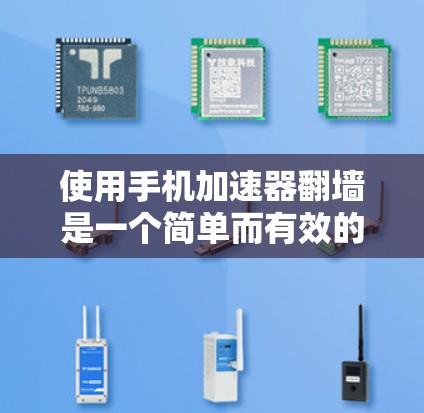 使用手机加速器翻墙是一个简单而有效的网络解决方案，可以帮助你在移动设备上高效访问更多内容。以下是详细的步骤指南