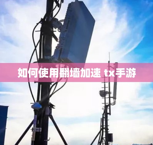 如何使用翻墙加速 tx手游