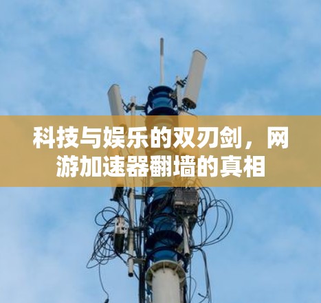 科技与娱乐的双刃剑，网游加速器翻墙的真相