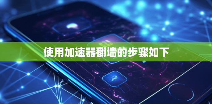 使用加速器翻墙的步骤如下