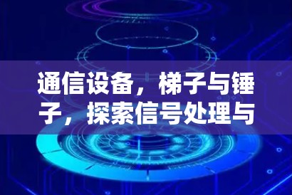 通信设备，梯子与锤子，探索信号处理与网络架构的创新