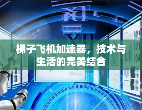 梯子飞机加速器，技术与生活的完美结合