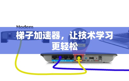 梯子加速器,让技术学习更轻松 梯子加速器,让技术学习更轻松
