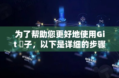 为了帮助您更好地使用Git 梡子，以下是详细的步骤和方法