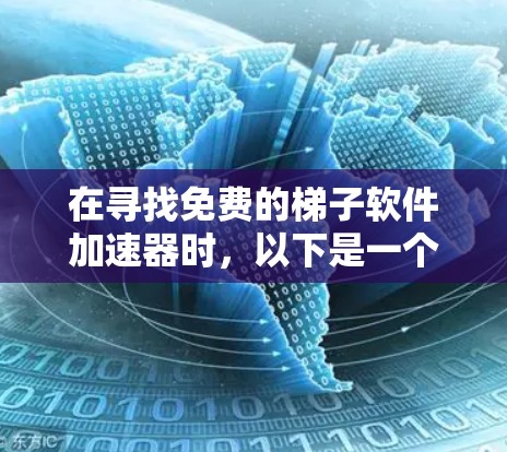 在寻找免费的梯子软件加速器时，以下是一个结构化的总结，帮助您做出明智的选择