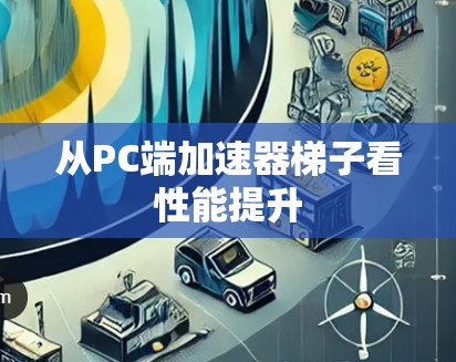 从PC端加速器梯子看性能提升