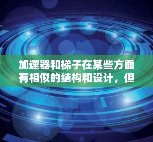 加速器和梯子在某些方面有相似的结构和设计，但它们的功能和用途不同