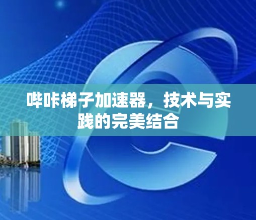 哔咔梯子加速器，技术与实践的完美结合