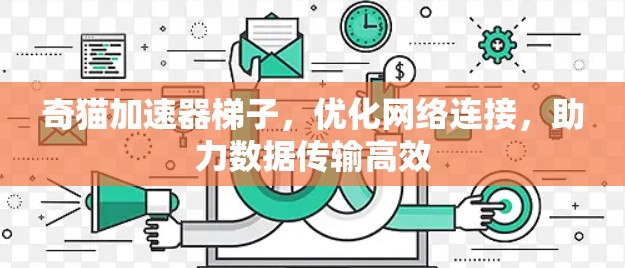 奇猫加速器梯子，优化网络连接，助力数据传输高效