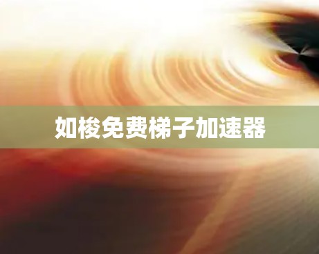 如梭免费梯子加速器