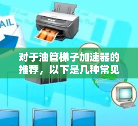对于油管梯子加速器的推荐，以下是几种常见的工具和推荐，供您参考