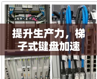 提升生产力，梯子式键盘加速器的未来革命