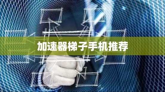加速器梯子手机推荐