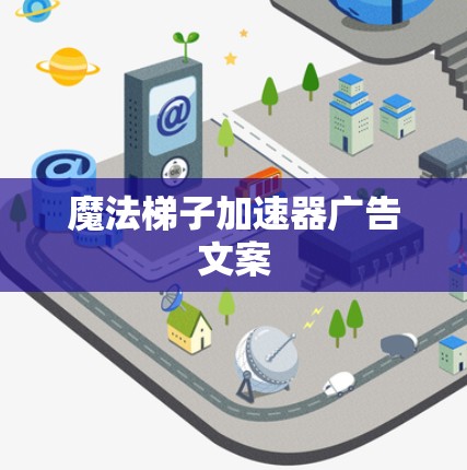 魔法梯子加速器广告文案