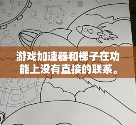 游戏加速器和梯子在功能上没有直接的联系。以下是详细的总结