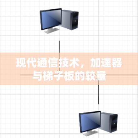 现代通信技术，加速器与梯子板的较量