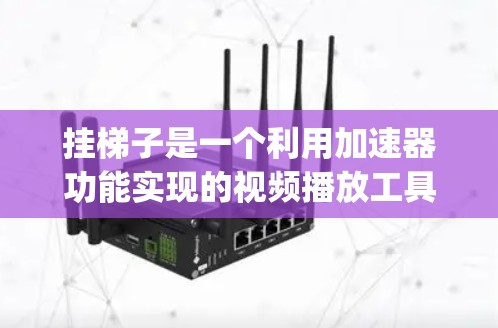 挂梯子是一个利用加速器功能实现的视频播放工具，通过调整播放参数和设置，使视频流畅且无卡顿。以下是使用 acceleration factory 提供的CD46插件挂梯子的步骤说明