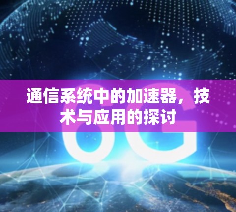 通信系统中的加速器，技术与应用的探讨