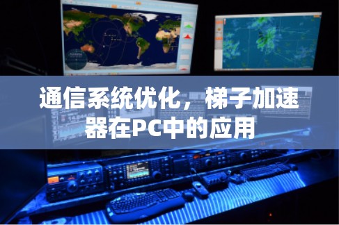 通信系统优化，梯子加速器在PC中的应用