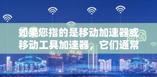 如果您指的是移动加速器或移动工具加速器，它们通常包括以下功能