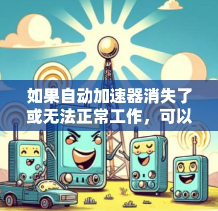 如果自动加速器消失了或无法正常工作，可以尝试以下步骤来解决问题