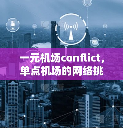 一元机场conflict，单点机场的网络挑战与解决方案