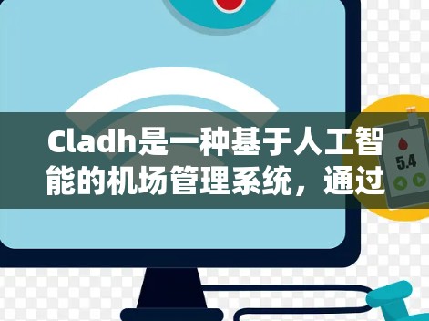 Cladh是一种基于人工智能的机场管理系统，通过智能识别和自动操作，显著提高了机场的运营效率和用户体验。以下是关于Cladh的详细分析