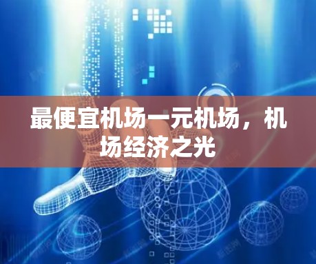 最便宜机场一元机场，机场经济之光