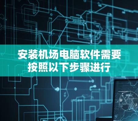 安装机场电脑软件需要按照以下步骤进行