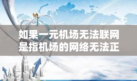 如果一元机场无法联网是指机场的网络无法正常连接，可以按照以下步骤进行排查和解决