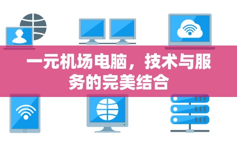 一元机场电脑，技术与服务的完美结合