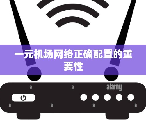 一元机场网络正确配置的重要性