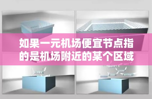 如果一元机场便宜节点指的是机场附近的某个区域,价格低廉且交通便利的地方,可以考虑以下几种选择 如果一元机场便宜节点指的是机场附近的某个区域,价格低廉且交通便利的地方,可以考虑以下几种选择