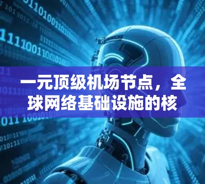 一元顶级机场节点，全球网络基础设施的核心