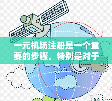 一元机场注册是一个重要的步骤，特别是对于那些计划在中国使用一元机场的用户。以下是具体的步骤和注意事项，帮助您顺利完成注册