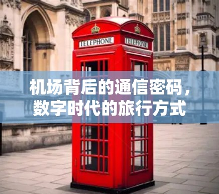 机场背后的通信密码,数字时代的旅行方式 机场背后的通信密码,数字时代的旅行方式