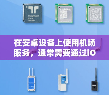 在安卓设备上使用机场服务,通常需要通过iOS设备来实现。以下是使用安卓设备(如iOS设备)在机场应用的步骤和建议 在安卓设备上使用机场服务,通常需要通过iOS设备来实现。以下是使用安卓设备(如iOS设备)在机场应用的步骤和建议