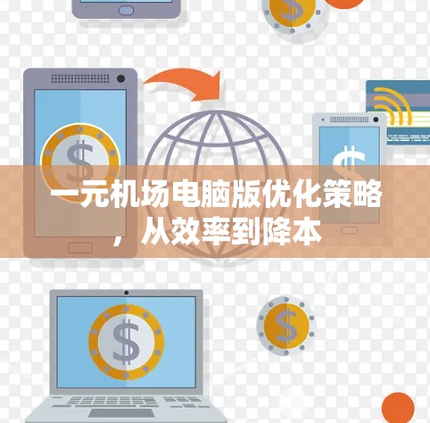 一元机场电脑版优化策略，从效率到降本