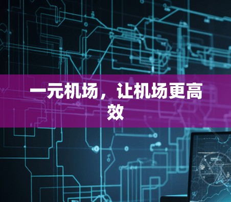 一元机场,让机场更高效 一元机场,让机场更高效