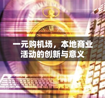 一元购机场，本地商业活动的创新与意义