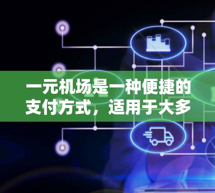 一元机场是一种便捷的支付方式，适用于大多数机场。以下是详细的步骤和注意事项