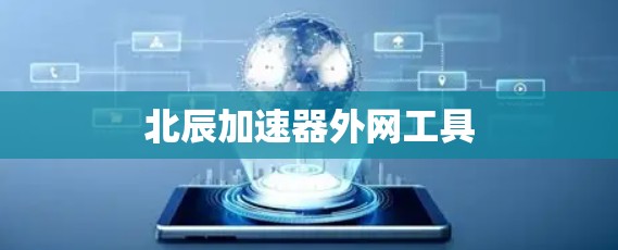 北辰加速器外网工具