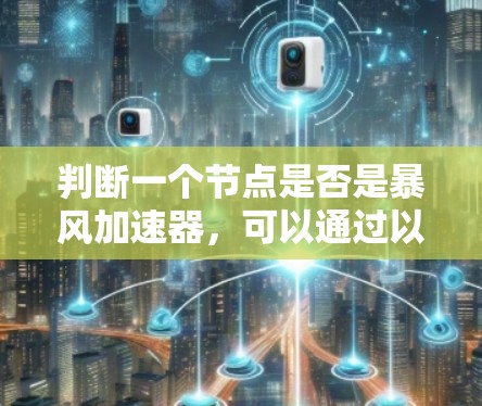 判断一个节点是否是暴风加速器，可以通过以下步骤进行
