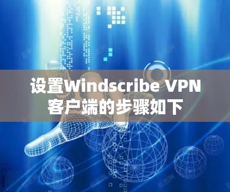 设置Windscribe VPN客户端的步骤如下 设置Windscribe VPN客户端的步骤如下